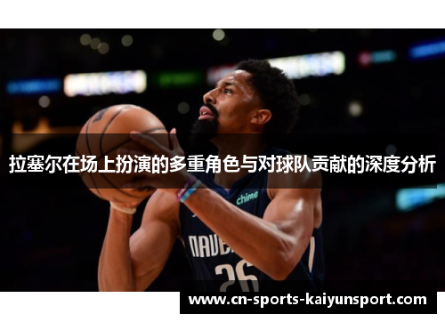 拉塞尔在场上扮演的多重角色与对球队贡献的深度分析