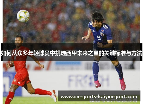 如何从众多年轻球员中挑选西甲未来之星的关键标准与方法