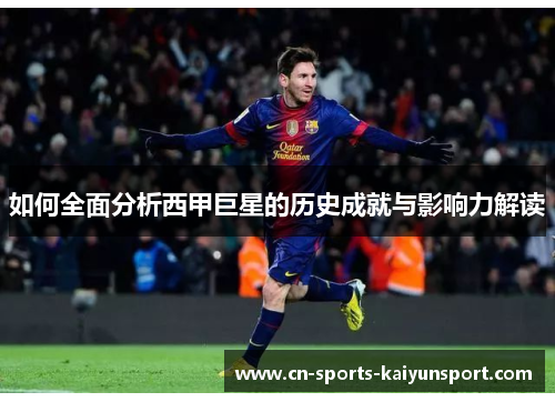 如何全面分析西甲巨星的历史成就与影响力解读