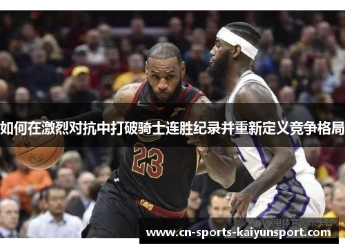 如何在激烈对抗中打破骑士连胜纪录并重新定义竞争格局