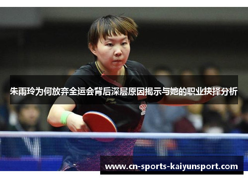 朱雨玲为何放弃全运会背后深层原因揭示与她的职业抉择分析