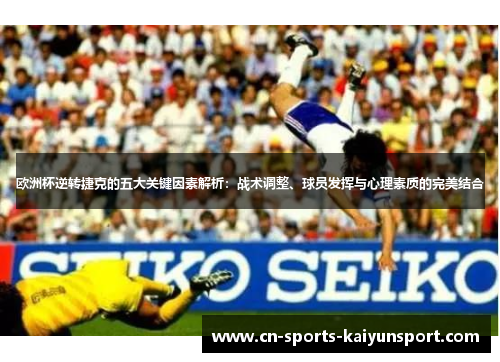 欧洲杯逆转捷克的五大关键因素解析：战术调整、球员发挥与心理素质的完美结合