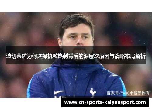 波切蒂诺为何选择执教热刺背后的深层次原因与战略布局解析