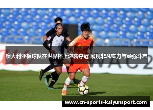 澳大利亚板球队在世界杯上逆袭夺冠 展现非凡实力与顽强斗志