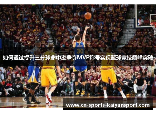 如何通过提升三分球命中率争夺MVP称号实现篮球竞技巅峰突破