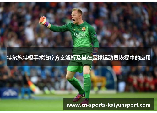 特尔施特根手术治疗方案解析及其在足球运动员恢复中的应用