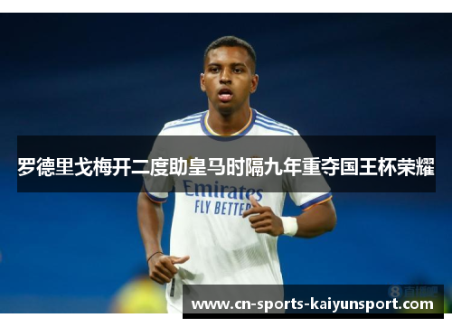罗德里戈梅开二度助皇马时隔九年重夺国王杯荣耀
