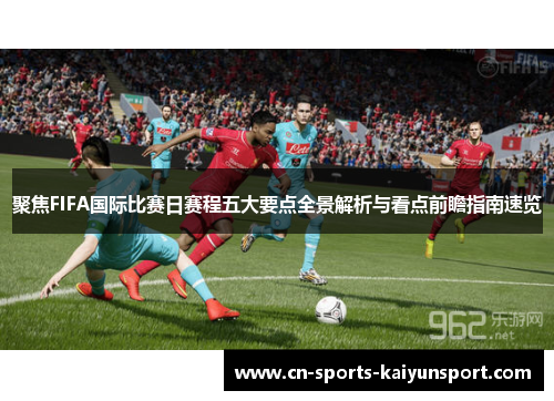 聚焦FIFA国际比赛日赛程五大要点全景解析与看点前瞻指南速览
