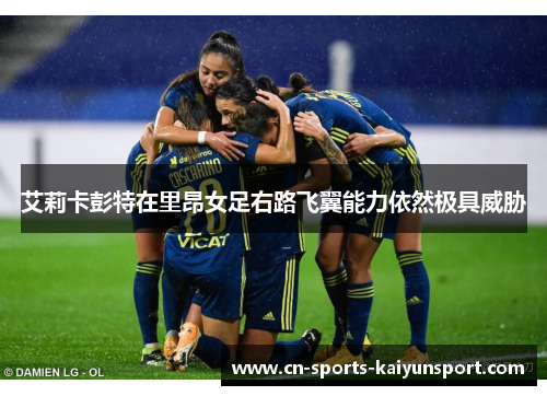 艾莉卡彭特在里昂女足右路飞翼能力依然极具威胁