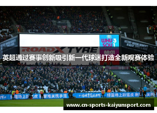 英超通过赛事创新吸引新一代球迷打造全新观赛体验