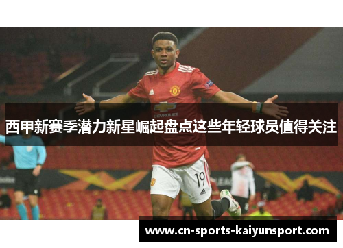 西甲新赛季潜力新星崛起盘点这些年轻球员值得关注