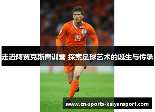 走进阿贾克斯青训营 探索足球艺术的诞生与传承