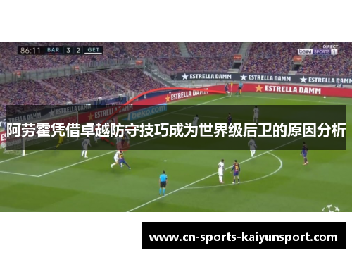阿劳霍凭借卓越防守技巧成为世界级后卫的原因分析