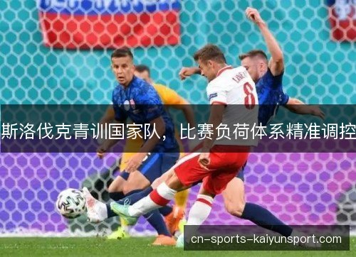 斯洛伐克青训国家队，比赛负荷体系精准调控