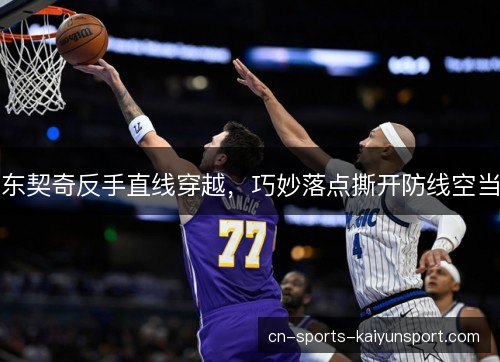 东契奇反手直线穿越，巧妙落点撕开防线空当
